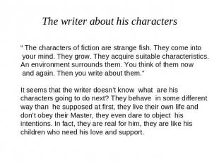 “ The characters of fiction are strange fish. They come into your mind. They gro