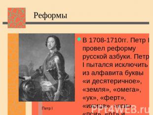 Реформы В 1708-1710гг. Петр I провел реформу русской азбуки. Петр I пытался искл