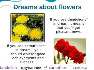 Dreams about flowers If you see dandelions* in dream it means that you’ll get pl