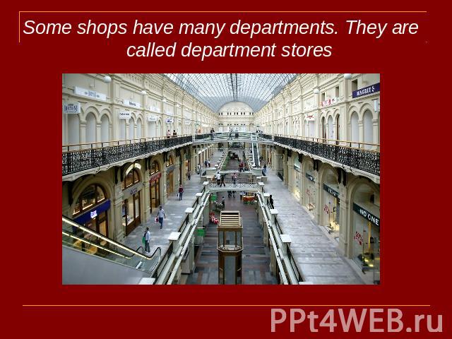 Some shops have many departments. They are called department stores