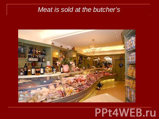 Meat is sold at the butcher’s