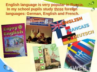 English language is very popular in Russia. In my school pupils study three fore