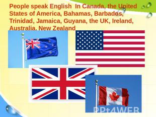 People speak English In Canada, the United States of America, Bahamas, Barbados,