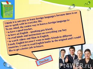 I think it is not easy to learn foreign languages, because there is no one to sp