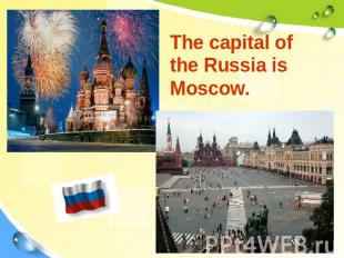 The capital of the Russia is Moscow.