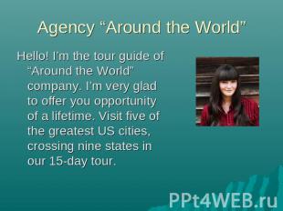 Agency “Around the World” Hello! I’m the tour guide of “Around the World” compan
