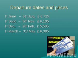 Departure dates and prices 1st June – 31st Aug. £ 6,725 1st Sept. – 30th Nov. £