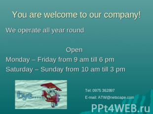 You are welcome to our company! We operate all year roundOpen Monday – Friday fr