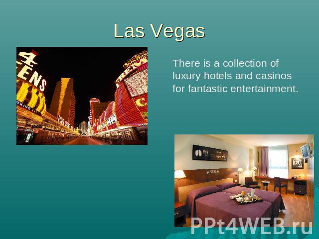 Las Vegas There is a collection of luxury hotels and casinos for fantastic entertainment.