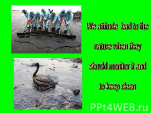 We attitude bad to the nature when they should monitor it andto keep clean