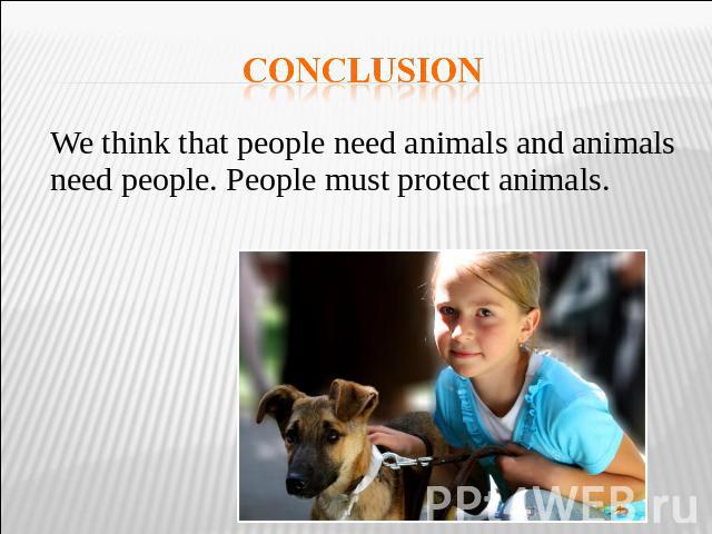 We think that people need animals and animals need people. People must protect animals.