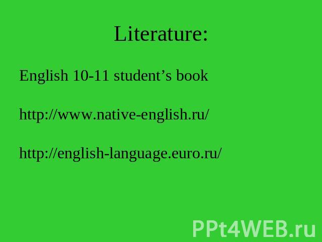 Literature: English 10-11 student’s book http://www.native-english.ru/ http://english-language.euro.ru/