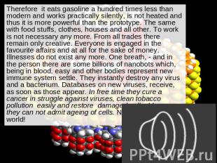 Therefore it eats gasoline a hundred times less than modern and works practicall