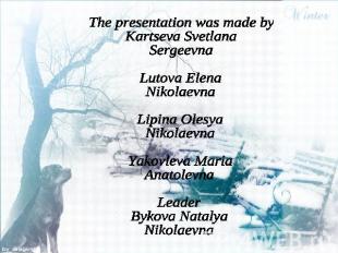 The presentation was made byKartseva Svetlana SergeevnaLutova Elena NikolaevnaLi
