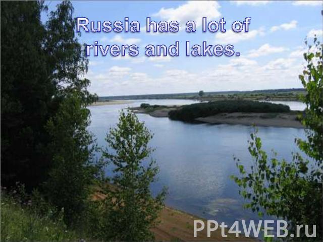 Russia has a lot of rivers and lakes.