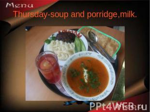 Thursday-soup and porridge,milk.
