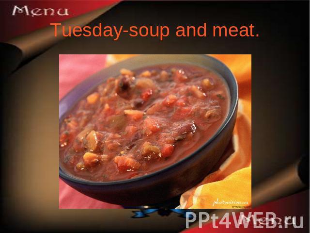 Tuesday-soup and meat.