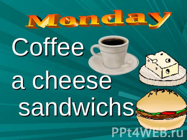 Monday Coffee a cheese sandwichs