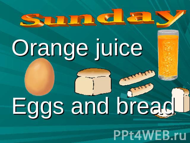 Sunday Orange juiceEggs and bread