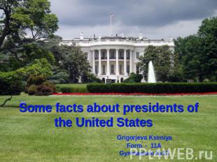 Some facts about presidents of the United States Grigorjeva Kseniya Form - 11A G