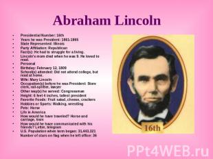 Abraham Lincoln Presidential Number: 16thYears he was President: 1861-1865State