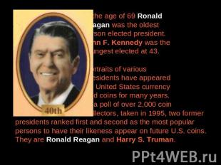 At the age of 69 Ronald Reagan was the oldest person elected president. John F.