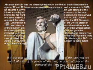 Abraham Lincoln was the sixteen president of the United States.Between the ages