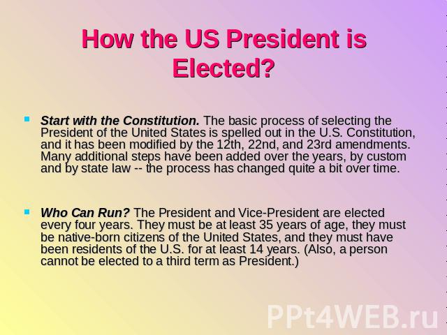 How the US President is Elected? Start with the Constitution. The basic process of selecting the President of the United States is spelled out in the U.S. Constitution, and it has been modified by the 12th, 22nd, and 23rd amendments. Many additional…