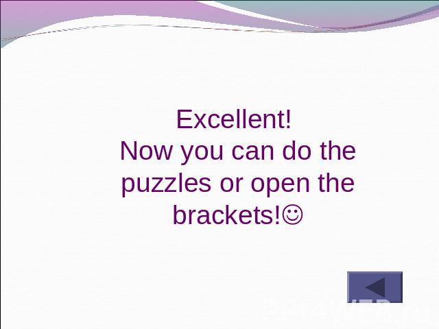 Excellent! Now you can do the puzzles or open the brackets!