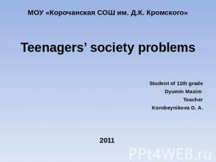МОУ «Корочанская СОШ им. Д.К. Кромского» Teenagers’ society problemsStudent of 1