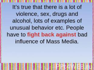 It’s true that there is a lot of violence, sex, drugs and alcohol, lots of examp