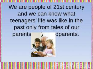 We are people of 21st century and we can know what teenagers’ life was like in t