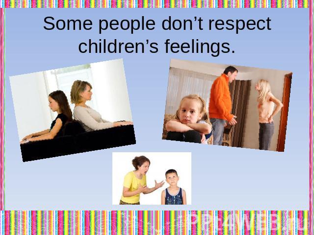 Some people don’t respect children’s feelings.
