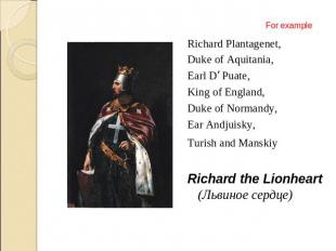 Richard Plantagenet,Duke of Aquitania,Earl D’ Puate, King of England, Duke of No