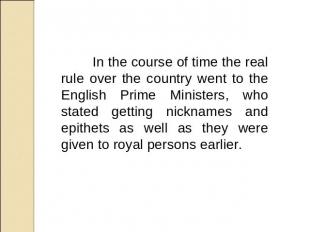 In the course of time the real rule over the country went to the English Prime M
