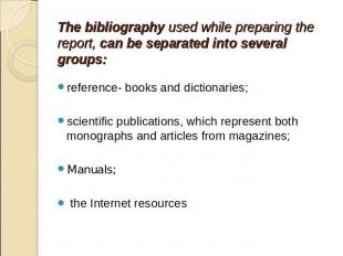 The bibliography used while preparing the report, can be separated into several