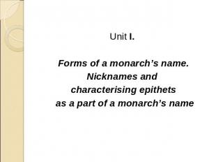 Unit I. Forms of a monarch’s name.Nicknames and сharacterising epithets as a par