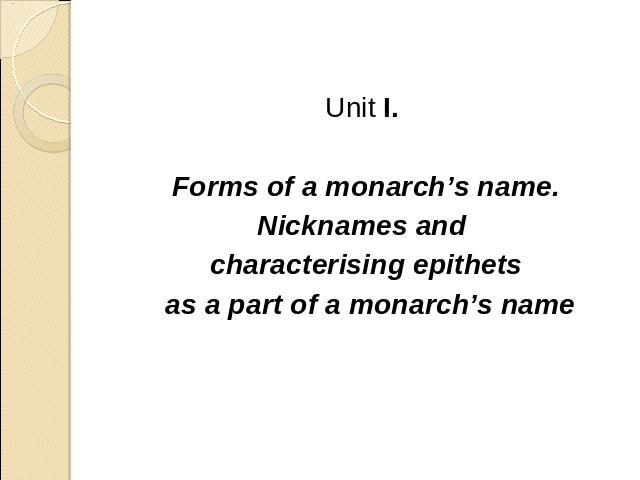 Unit I. Forms of a monarch’s name.Nicknames and сharacterising epithets as a part of a monarch’s name