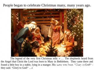 People began to celebrate Christmas many, many years ago. The legend of the very