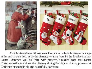 On Christmas Eve children leave long socks called Christmas stockings at the end