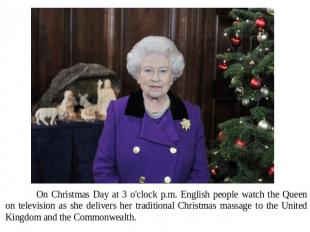On Christmas Day at 3 o'clock p.m. English people watch the Queen on television