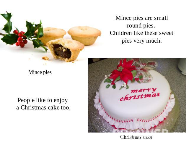 Mince pies are small round pies. Children like these sweet pies very much. Mince pies People like to enjoy a Christmas cake too.