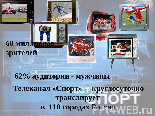 60 миллионов зрителей62% аудитории - мужчины Телеканал «Спорт» круглосуточно транслирует в 110 городах России