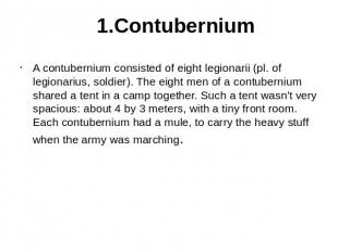 1.Contubernium A contubernium consisted of eight legionarii (pl. of legionarius,