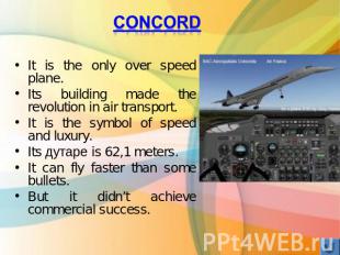 ConcordIt is the only over speed plane.Its building made the revolution in air t