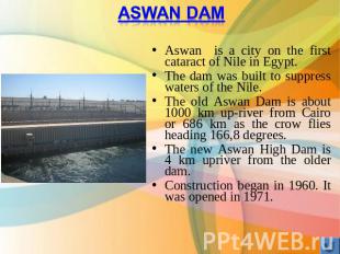 Aswan Dam Aswan is a city on the first cataract of Nile in Egypt.The dam was bui