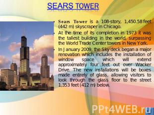 Sears Tower Sears Tower is a 108-story, 1,450.58 feet (442 m) skyscraper in Chic