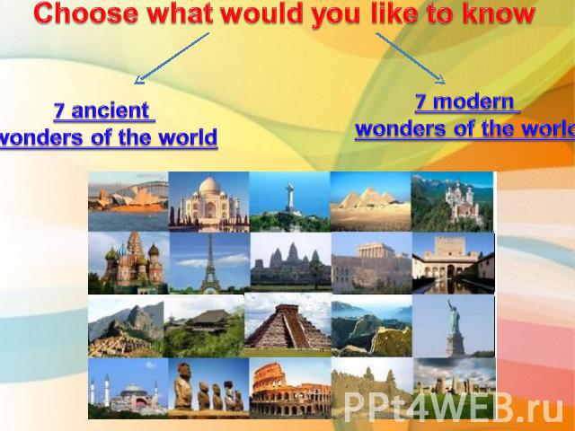 Choose what would you like to know 7 ancient wonders of the world 7 modern wonders of the world