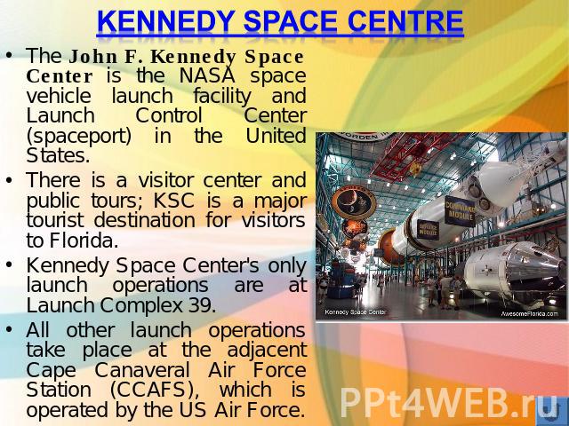 Kennedy space centre The John F. Kennedy Space Center is the NASA space vehicle launch facility and Launch Control Center (spaceport) in the United States. There is a visitor center and public tours; KSC is a major tourist destination for visitors t…