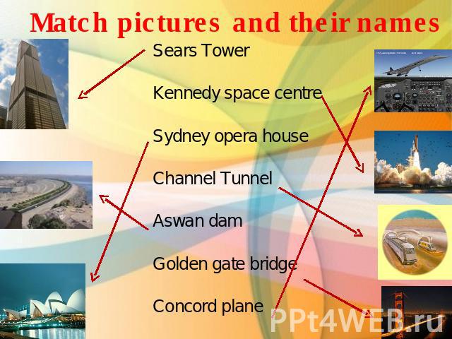 Match pictures and their names Sears TowerKennedy space centre Sydney opera houseChannel TunnelAswan damGolden gate bridgeConcord plane